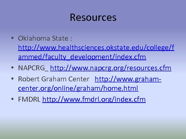 Resources • Oklahoma State : http: //www. healthsciences. okstate. edu/college/f ammed/faculty_development/index. cfm • NAPCRG