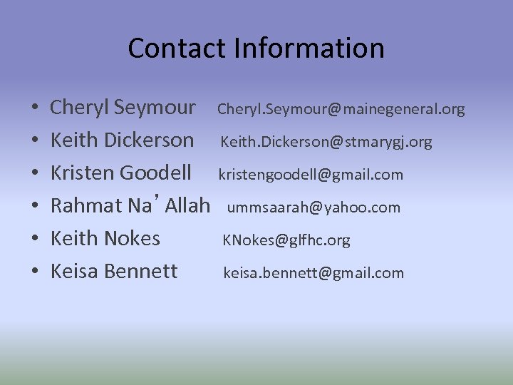 Contact Information • • • Cheryl Seymour Cheryl. Seymour@mainegeneral. org Keith Dickerson Keith. Dickerson@stmarygj.