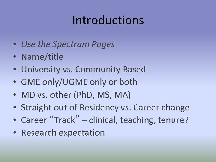 Introductions • • Use the Spectrum Pages Name/title University vs. Community Based GME only/UGME