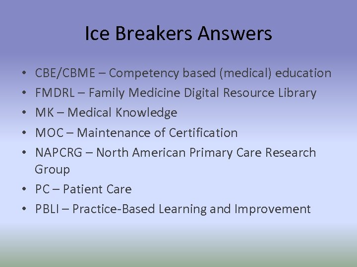 Ice Breakers Answers CBE/CBME – Competency based (medical) education FMDRL – Family Medicine Digital