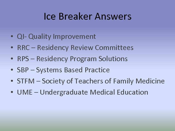Ice Breaker Answers • • • QI- Quality Improvement RRC – Residency Review Committees