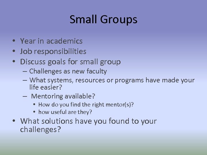 Small Groups • Year in academics • Job responsibilities • Discuss goals for small