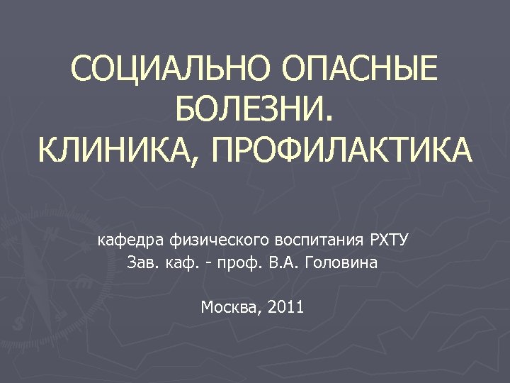 СОЦИАЛЬНО ОПАСНЫЕ БОЛЕЗНИ. КЛИНИКА, ПРОФИЛАКТИКА кафедра физического воспитания РХТУ Зав. каф. проф. В. А.