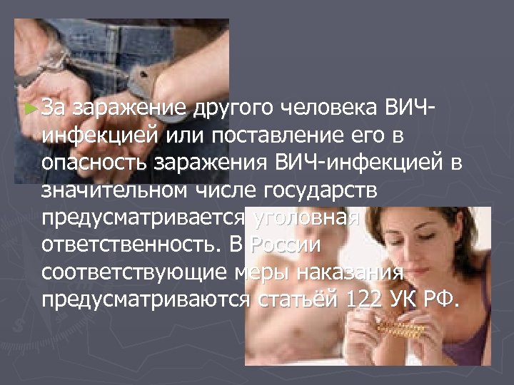 ► За заражение другого человека ВИЧ инфекцией или поставление его в опасность заражения ВИЧ