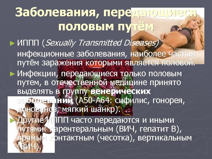 Заболевания, передающиеся половым путём ► ИППП (Sexually Transmitted Diseases) инфекционные заболевания, наиболее частым путём