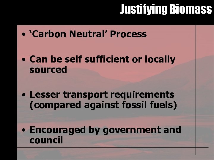 Justifying Biomass • ‘Carbon Neutral’ Process • Can be self sufficient or locally sourced