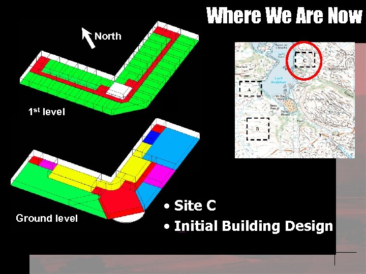 Where We Are Now North 1 st level Ground level • Site C •