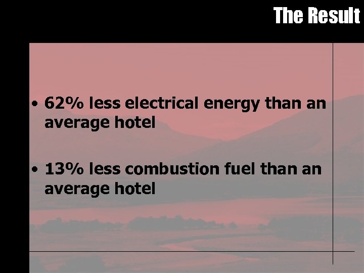 The Result • 62% less electrical energy than an average hotel • 13% less