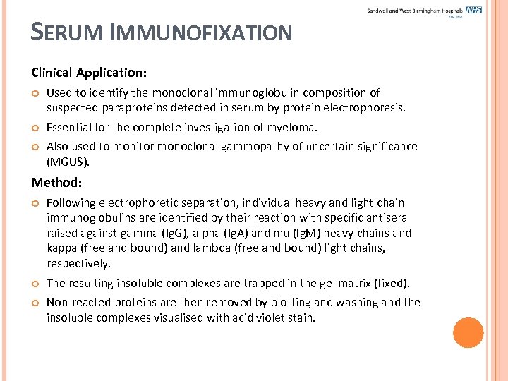 SERUM IMMUNOFIXATION Clinical Application: Used to identify the monoclonal immunoglobulin composition of suspected paraproteins