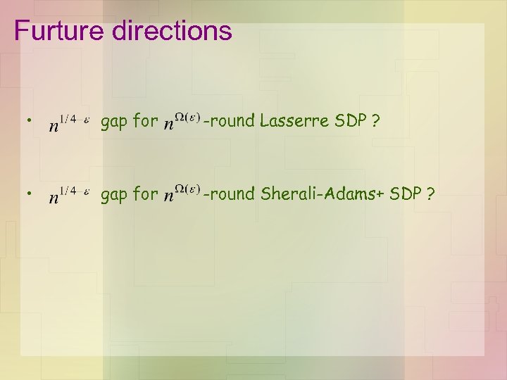 Furture directions • gap for -round Lasserre SDP ? • gap for -round Sherali-Adams+