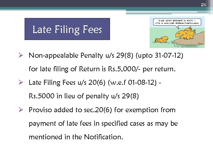 21 Late Filing Fees Ø Non-appealable Penalty u/s 29(8) (upto 31 -07 -12) for