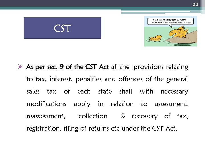 22 CST Ø As per sec. 9 of the CST Act all the provisions