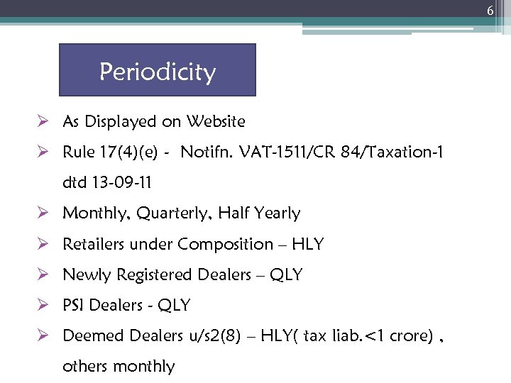 6 Periodicity Ø As Displayed on Website Ø Rule 17(4)(e) - Notifn. VAT-1511/CR 84/Taxation-1