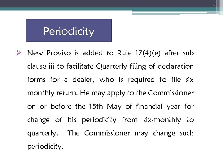 7 Periodicity Ø New Proviso is added to Rule 17(4)(e) after sub clause iii