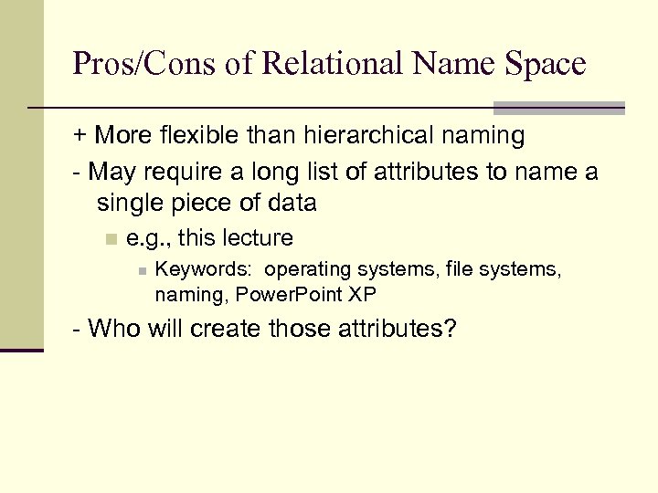 Pros/Cons of Relational Name Space + More flexible than hierarchical naming - May require