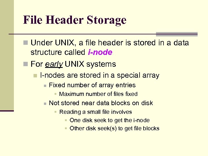 File Header Storage n Under UNIX, a file header is stored in a data