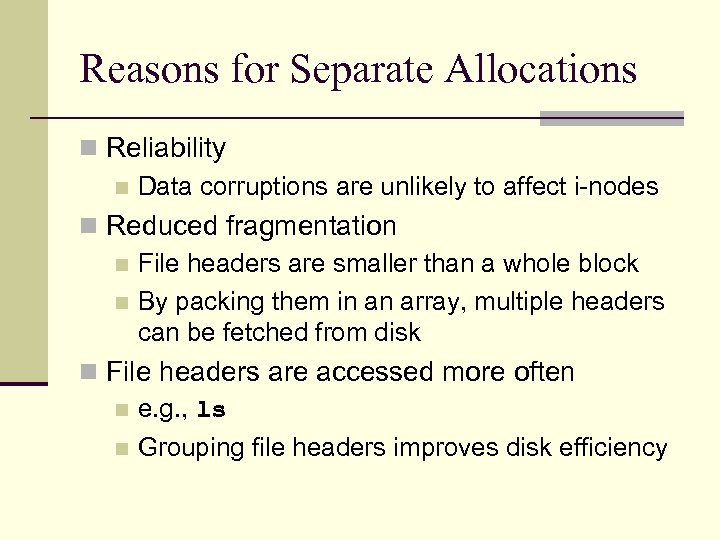 Reasons for Separate Allocations n Reliability n Data corruptions are unlikely to affect i-nodes