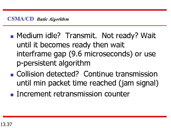 CSMA/CD Basic Algorithm n n n 13. 37 Medium idle? Transmit. Not ready? Wait