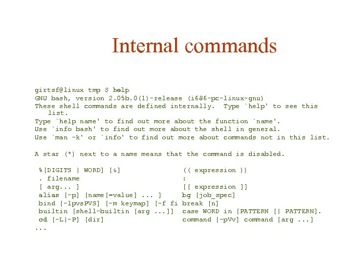 Internal commands girtsf@linux tmp $ help GNU bash, version 2. 05 b. 0(1)-release (i