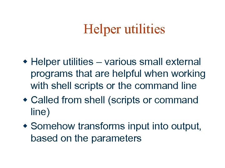 Helper utilities w Helper utilities – various small external programs that are helpful when