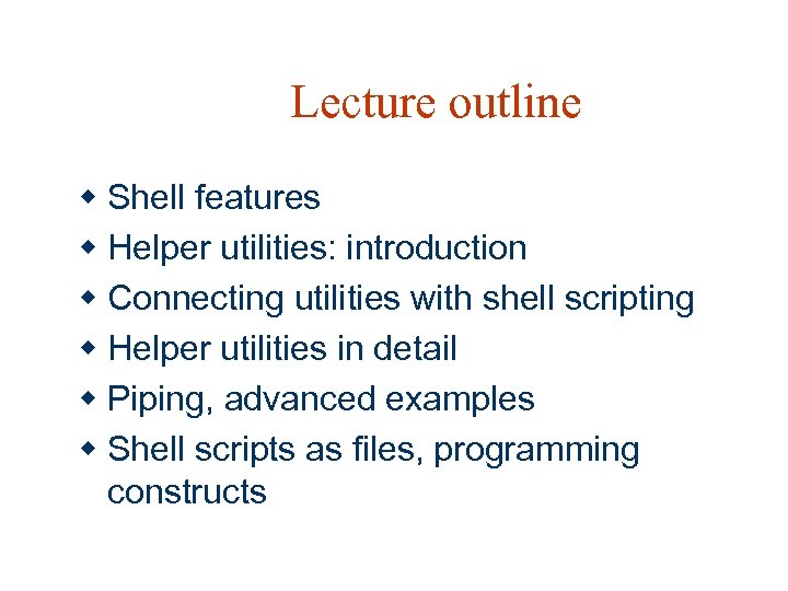 Lecture outline w Shell features w Helper utilities: introduction w Connecting utilities with shell