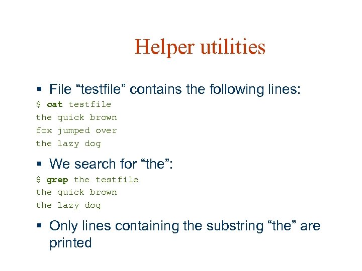 Helper utilities § File “testfile” contains the following lines: $ cat testfile the quick
