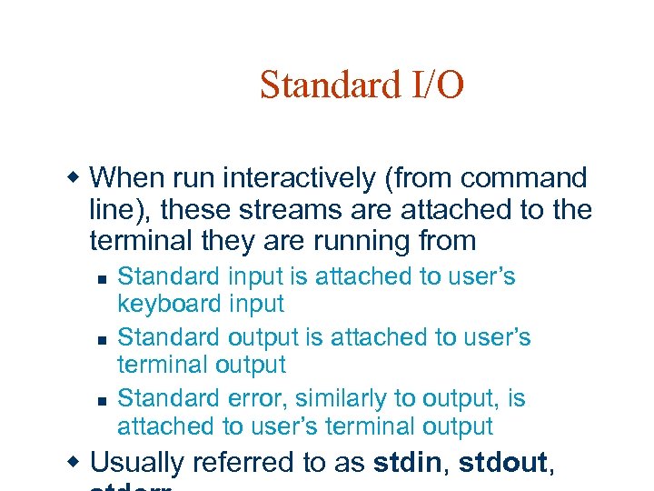Standard I/O w When run interactively (from command line), these streams are attached to