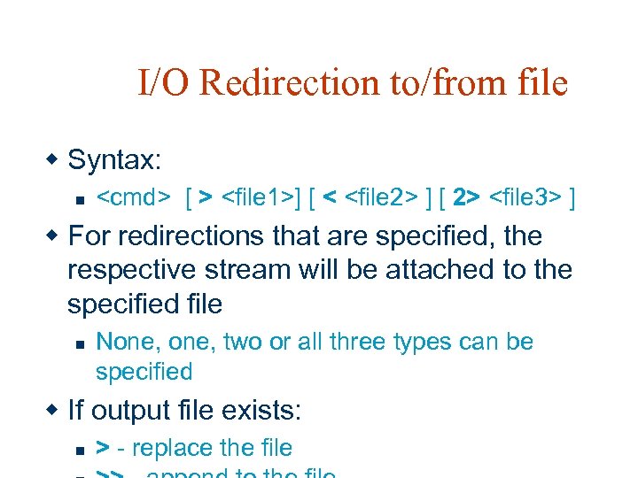 I/O Redirection to/from file w Syntax: n <cmd> [ > <file 1>] [ <