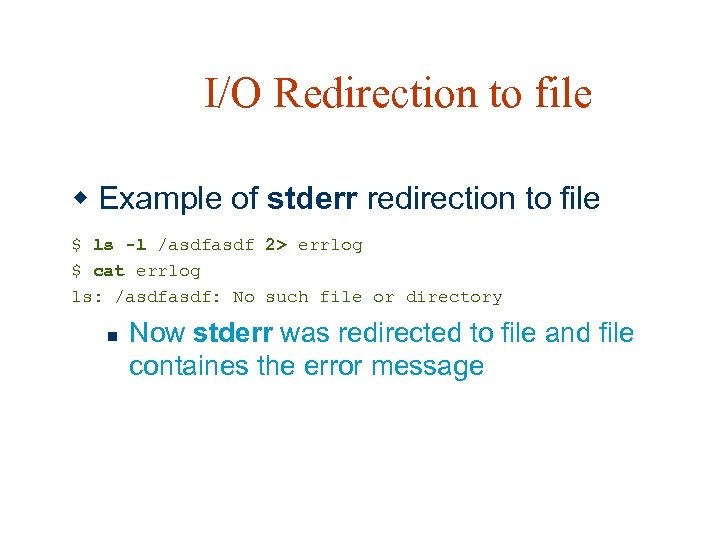 I/O Redirection to file w Example of stderr redirection to file $ ls -l
