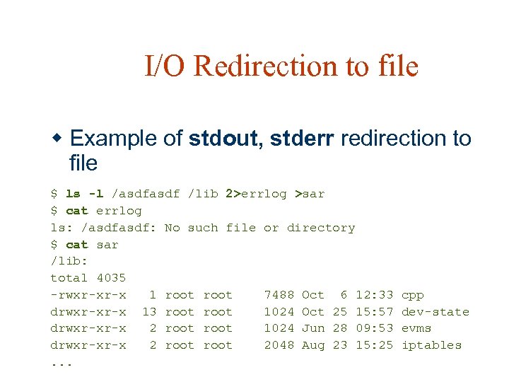 I/O Redirection to file w Example of stdout, stderr redirection to file $ ls