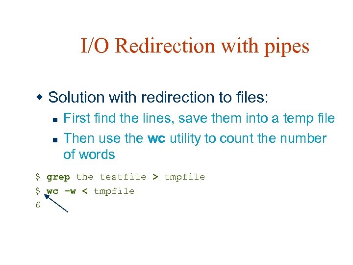 I/O Redirection with pipes w Solution with redirection to files: n n First find