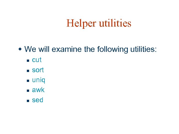 Helper utilities w We will examine the following utilities: n n n cut sort