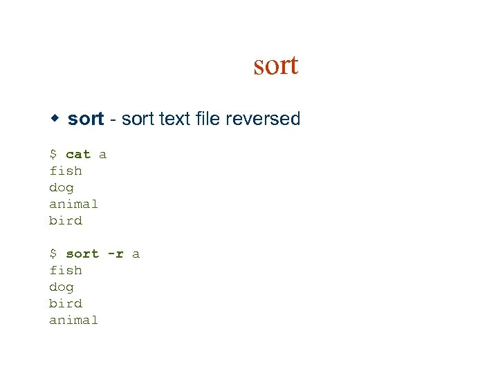 sort w sort - sort text file reversed $ cat a fish dog animal
