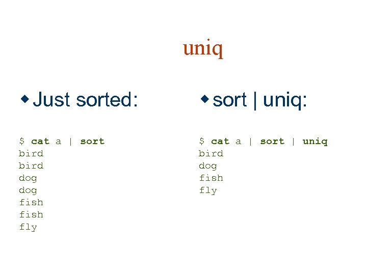 uniq w Just sorted: w sort | uniq: $ cat a | sort bird