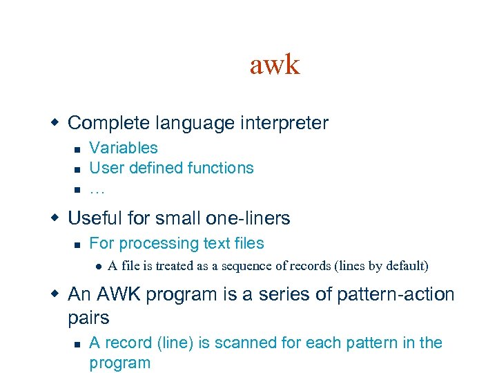 awk w Complete language interpreter n n n Variables User defined functions … w