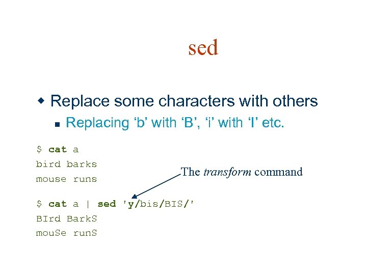 sed w Replace some characters with others n Replacing ‘b’ with ‘B’, ‘i’ with