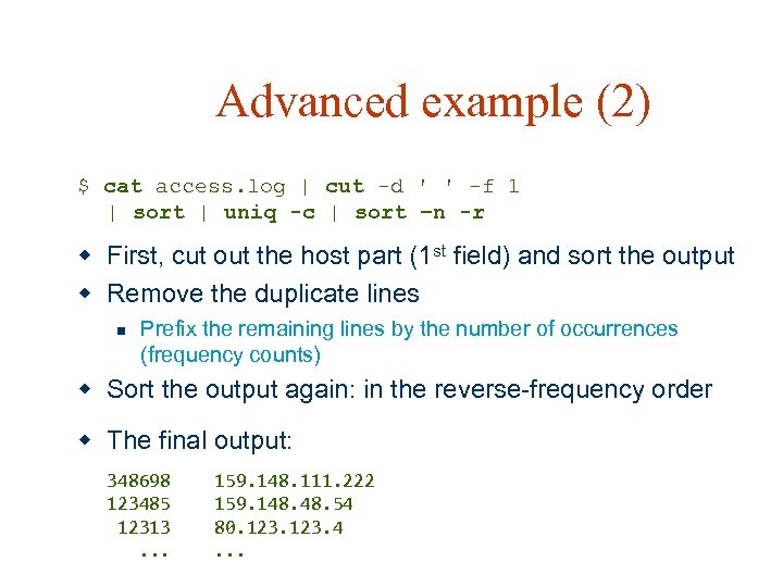 Advanced example (2) $ cat access. log | cut -d ' ' -f 1
