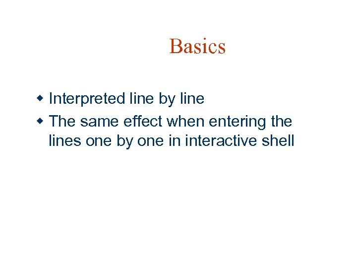 Basics w Interpreted line by line w The same effect when entering the lines
