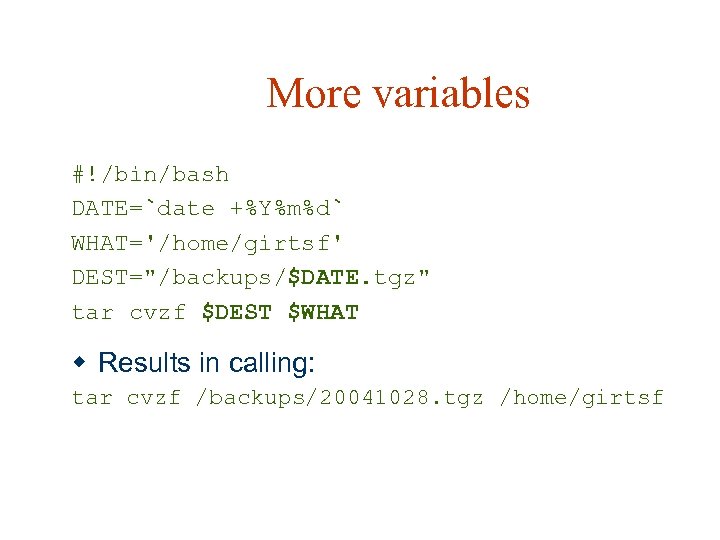 More variables #!/bin/bash DATE=`date +%Y%m%d` WHAT='/home/girtsf' DEST="/backups/$DATE. tgz" tar cvzf $DEST $WHAT w Results