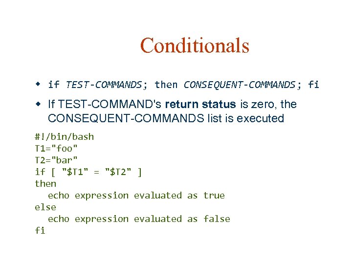 Conditionals w if TEST-COMMANDS; then CONSEQUENT-COMMANDS; fi w If TEST-COMMAND's return status is zero,