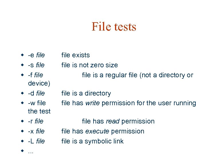 File tests w -e file w -s file w -f file device) w -d