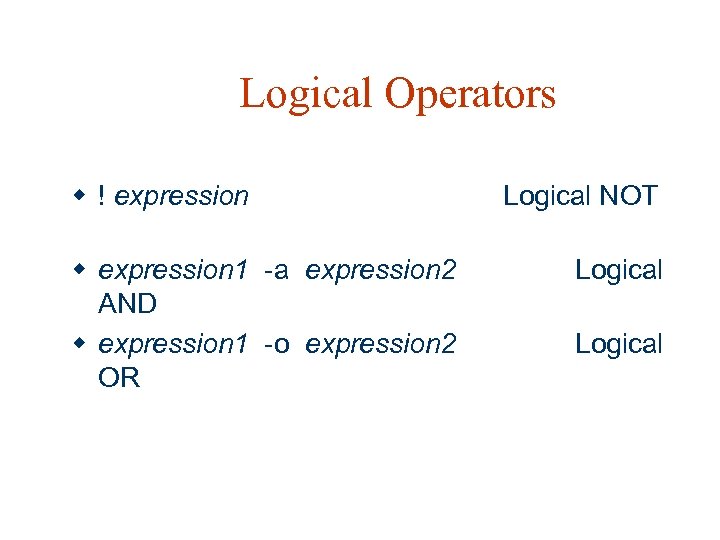 Logical Operators w ! expression w expression 1 -a expression 2 AND w expression