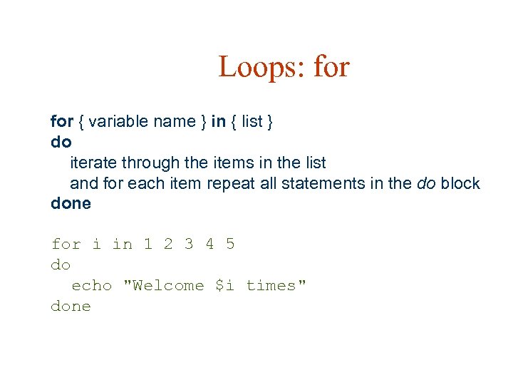 Loops: for { variable name } in { list } do iterate through the