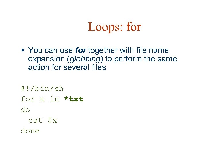 Loops: for w You can use for together with file name expansion (globbing) to
