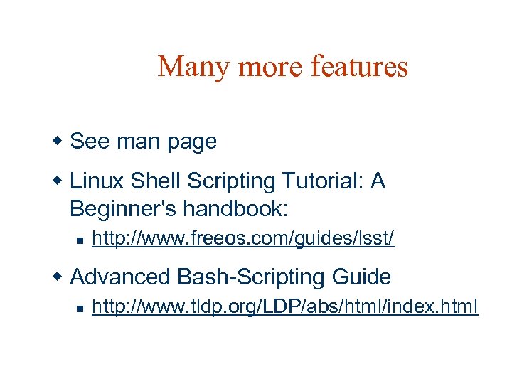 Many more features w See man page w Linux Shell Scripting Tutorial: A Beginner's