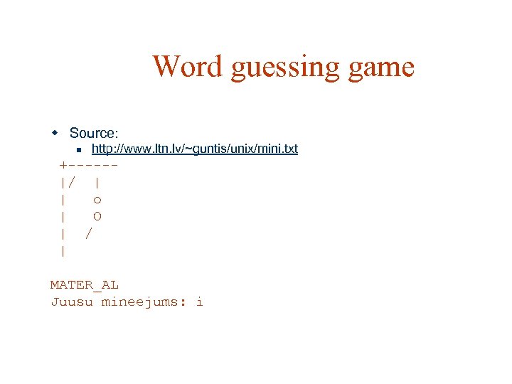 Word guessing game w Source: n http: //www. ltn. lv/~guntis/unix/mini. txt +-----|/ | |