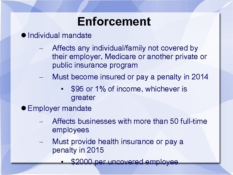 Enforcement Individual mandate – Affects any individual/family not covered by their employer, Medicare or