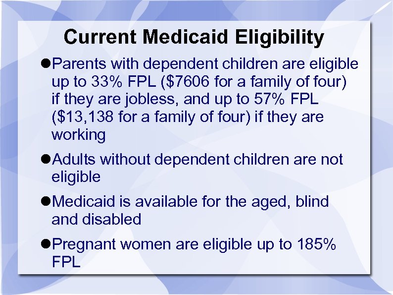 Current Medicaid Eligibility Parents with dependent children are eligible up to 33% FPL ($7606