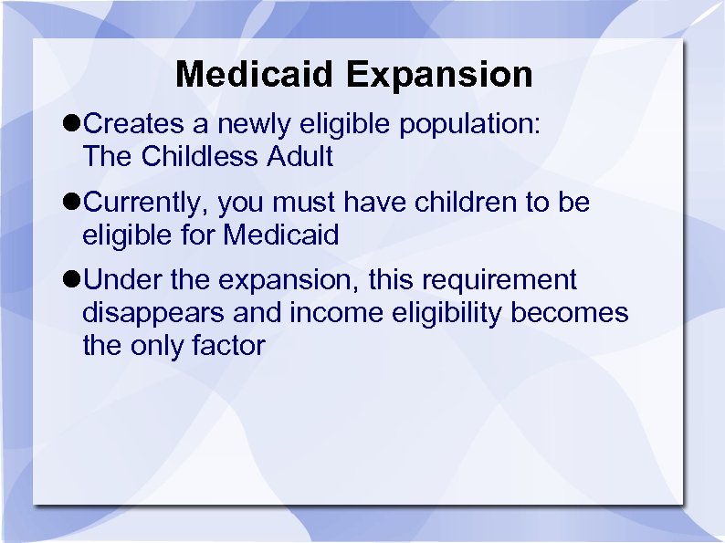 Medicaid Expansion Creates a newly eligible population: The Childless Adult Currently, you must have