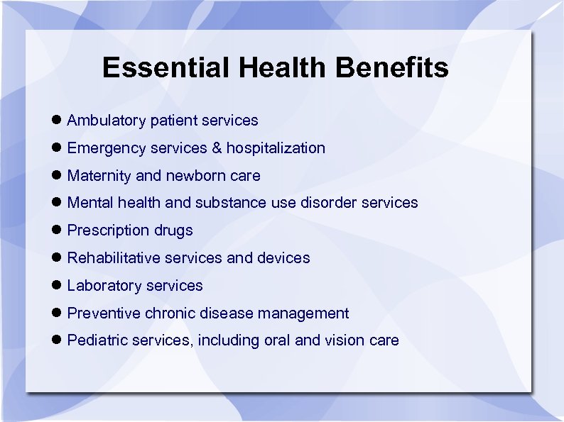 Essential Health Benefits Ambulatory patient services Emergency services & hospitalization Maternity and newborn care